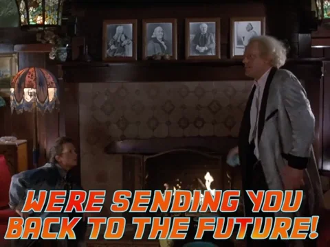 "We're sending you back...to the
future!"
